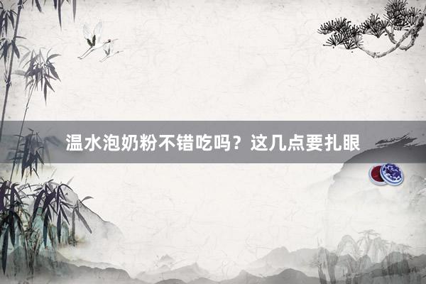 温水泡奶粉不错吃吗？这几点要扎眼