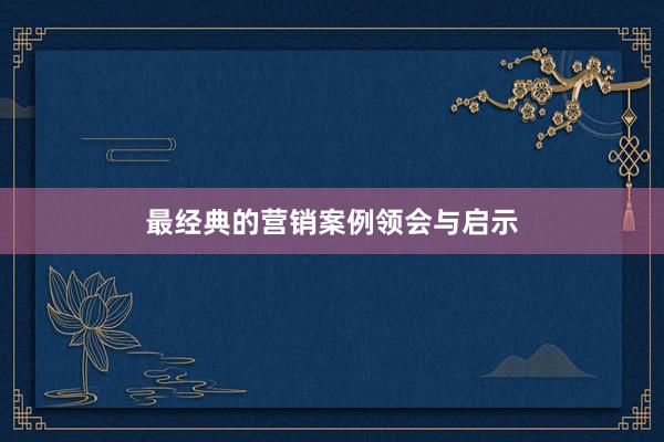 最经典的营销案例领会与启示