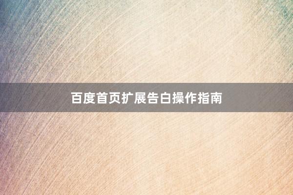 百度首页扩展告白操作指南